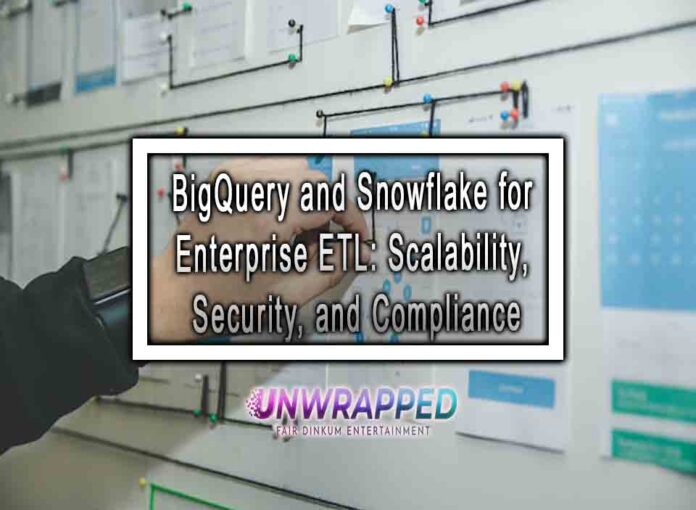 BigQuery and Snowflake for Enterprise ETL: Scalability, Security, and Compliance
