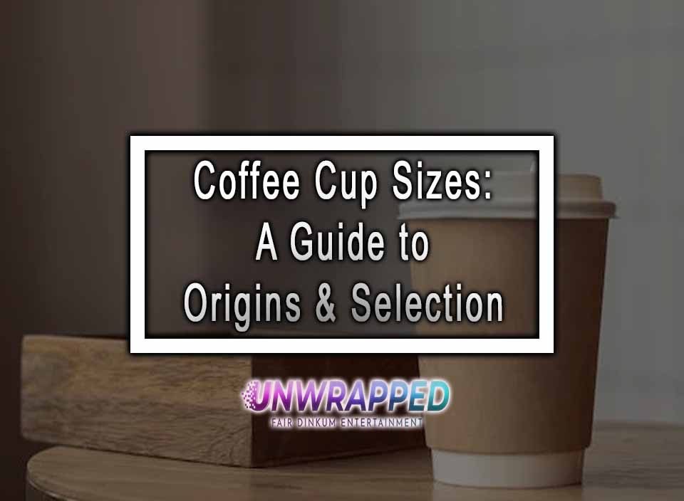 Coffee Cup Sizes A Guide to Origins & Selection