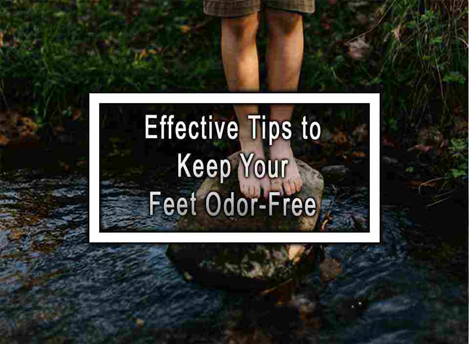 Effective Tips to Keep Your Feet OdorFree
