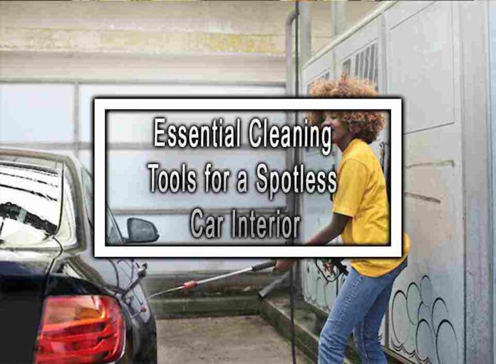 Essential Cleaning Tools for a Spotless Car Interior