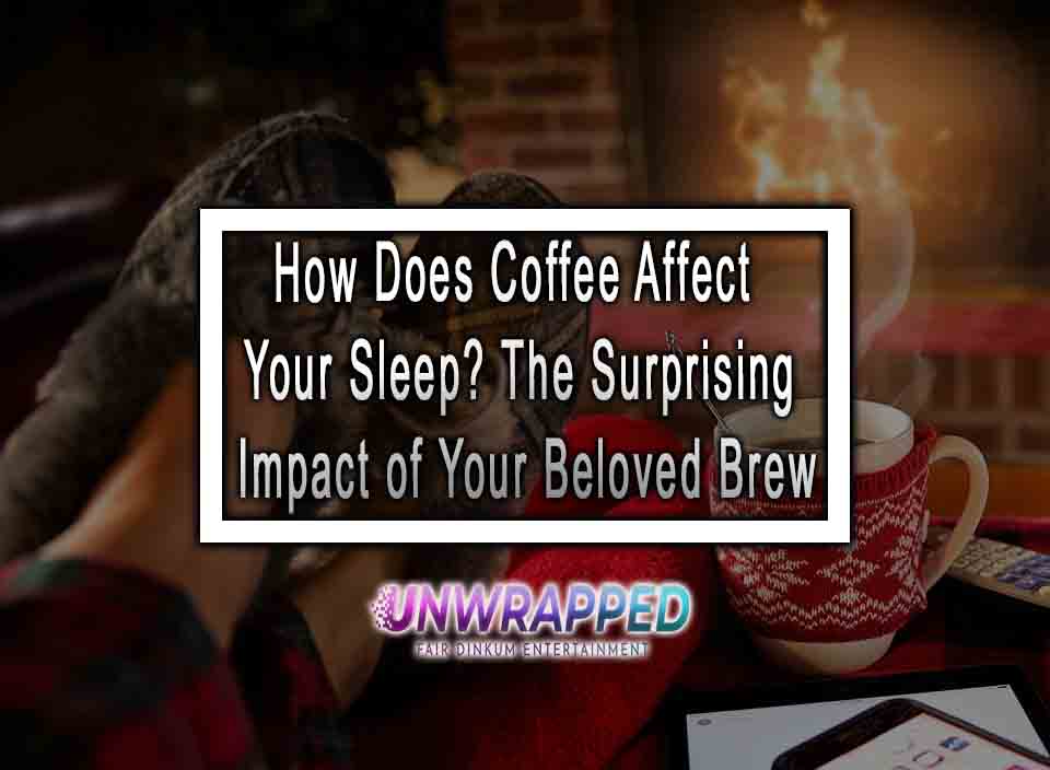 How Does Coffee Affect Your Sleep? The Surprising Impact of Your
