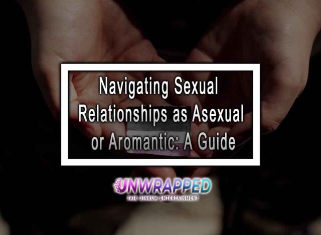 Navigating Sexual Relationships as Asexual or Aromantic: A Guide