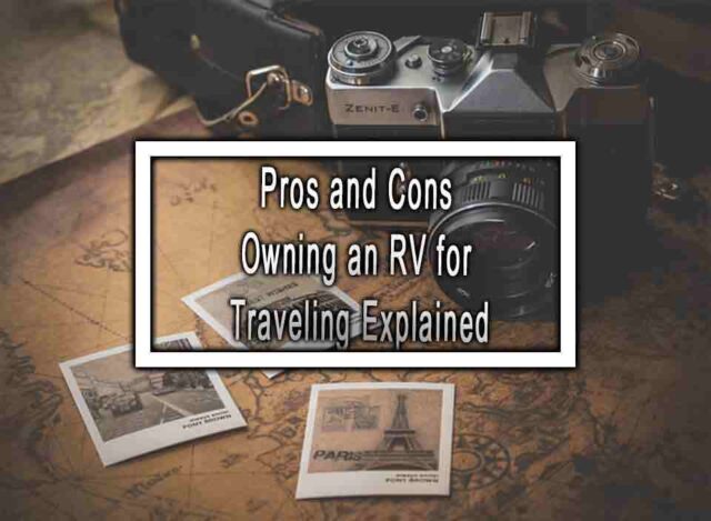 Pros and Cons Owning an RV for Traveling Explained