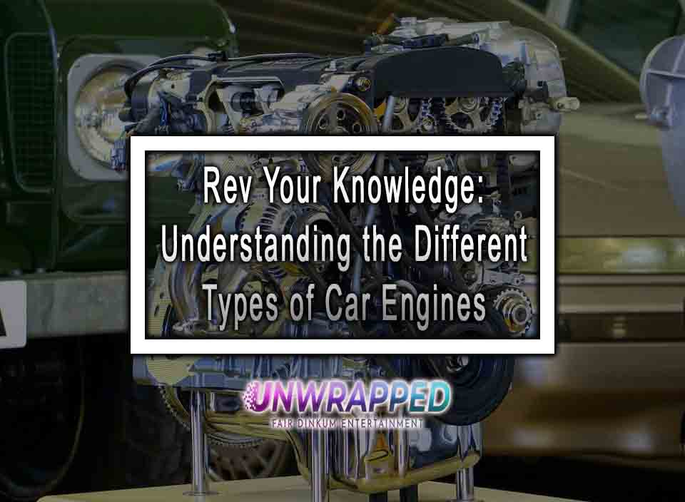 Rev Your Knowledge Understanding the Different Types of Car Engines