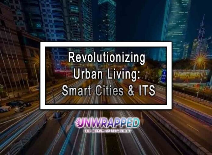 Revolutionizing Urban Living: Smart Cities & ITS