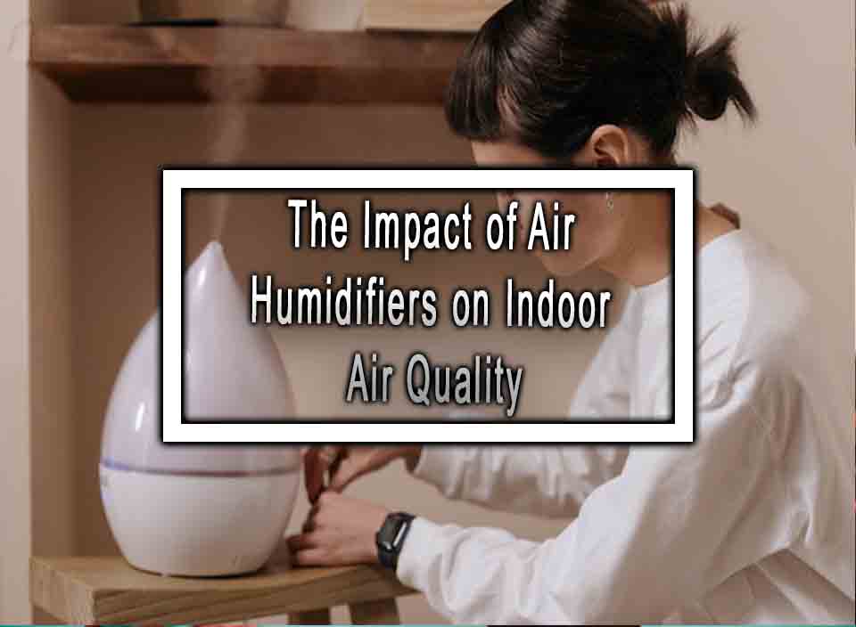 The Impact of Air Humidifiers on Indoor Air Quality