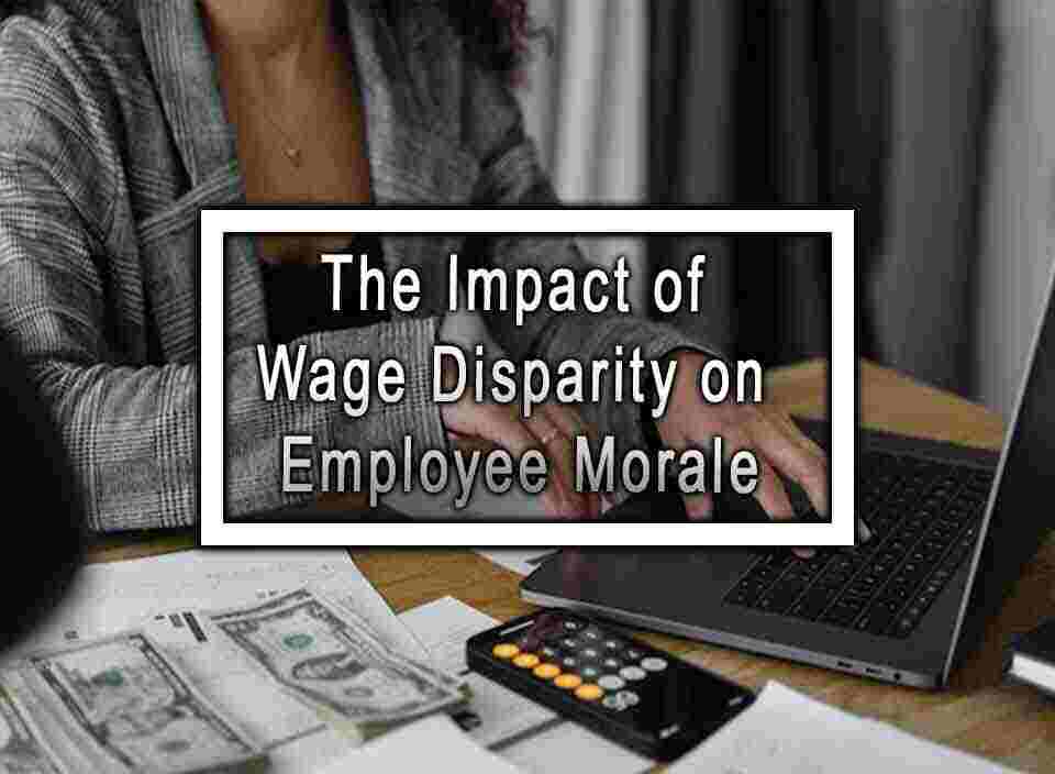 The Impact of Wage Disparity on Employee Morale