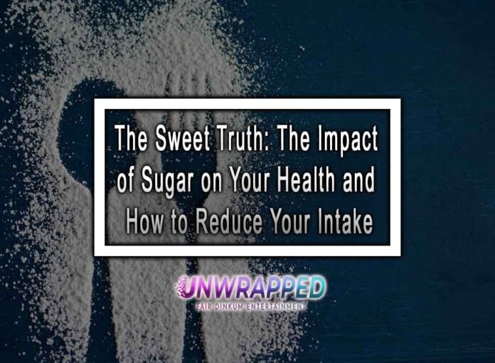 The Sweet Truth: The Impact of Sugar on Your Health and How to Reduce Your Intake