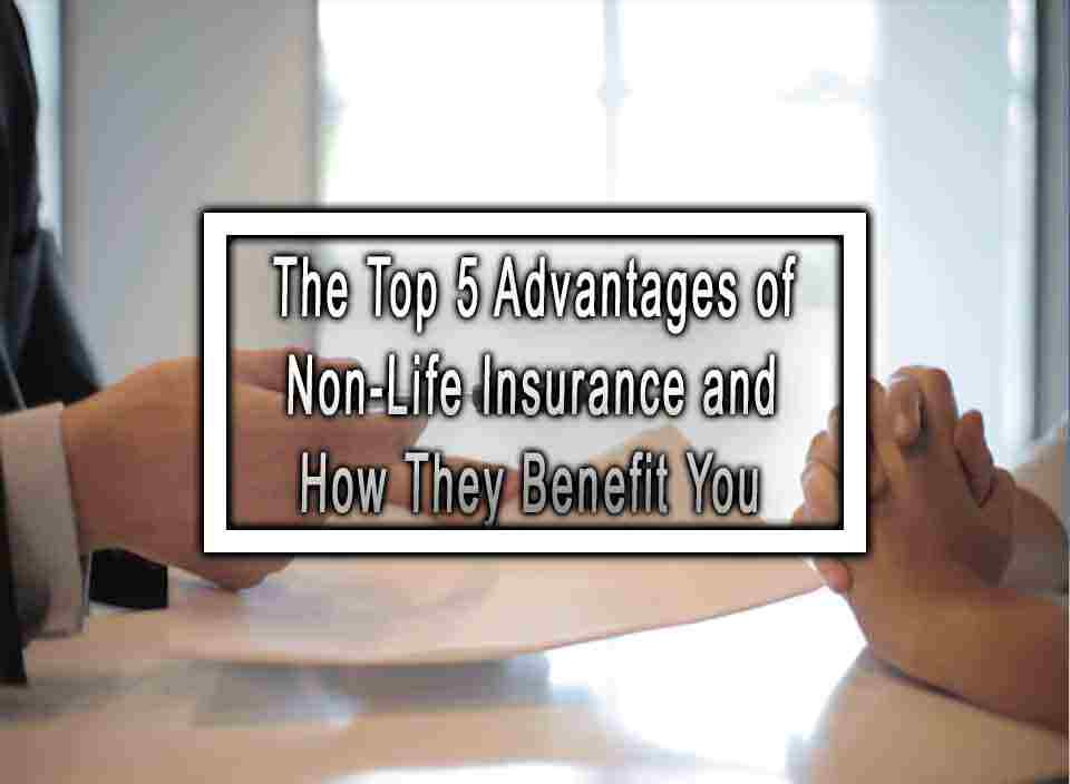 The Top 5 Advantages of NonLife Insurance and How They Benefit You