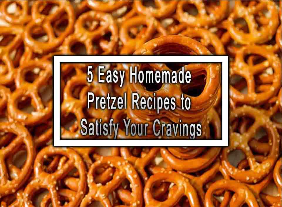5 Easy Homemade Pretzel Recipes to Satisfy Your Cravings