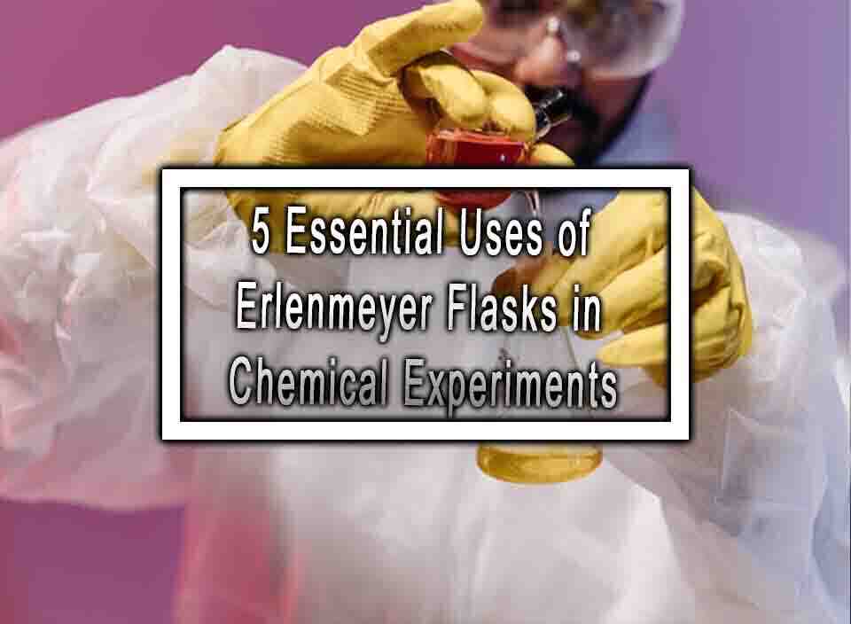 5 Essential Uses of Erlenmeyer Flasks in Chemical Experiments