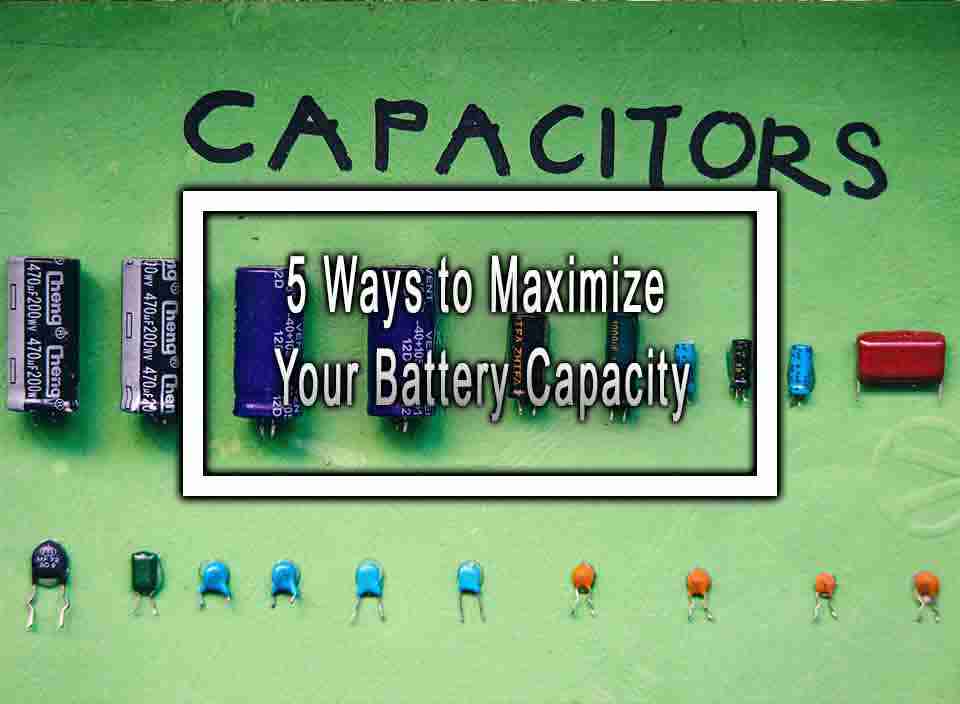 5 Ways to Maximize Your Battery Capacity