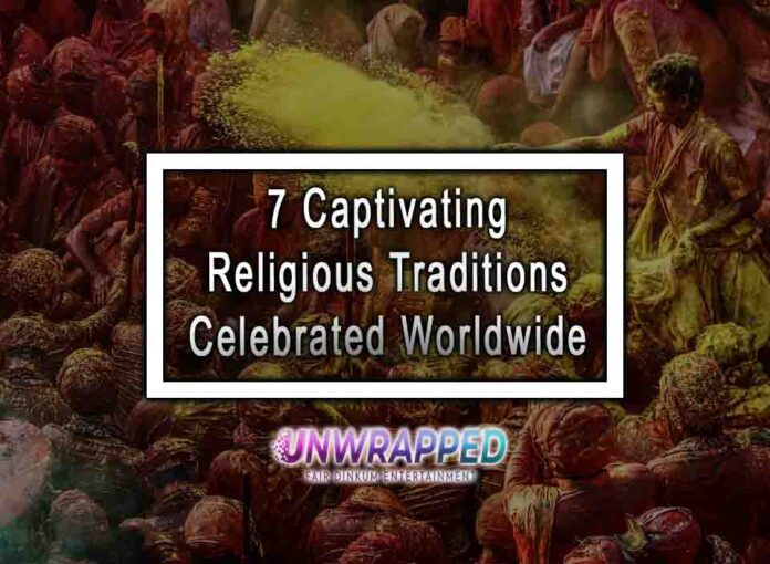 7 Captivating Religious Traditions Celebrated Worldwide