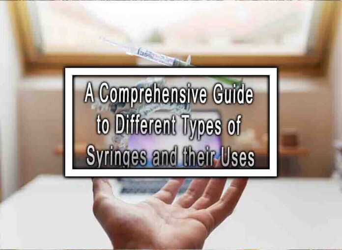 A Comprehensive Guide to Different Types of Syringes and their Uses