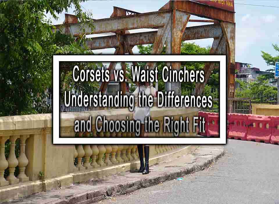 Corsets vs. Waist Cinchers Understanding the Differences and Choosing