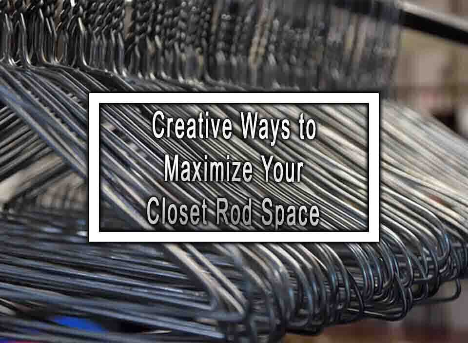 Creative Ways to Maximize Your Closet Rod Space