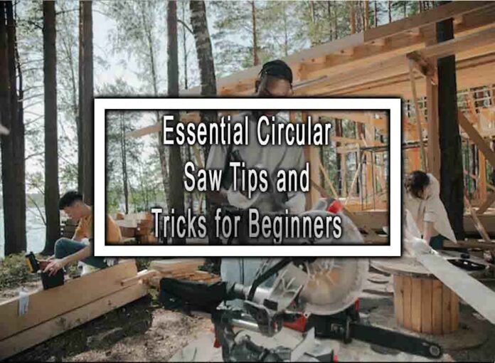Essential Circular Saw Tips and Tricks for Beginners