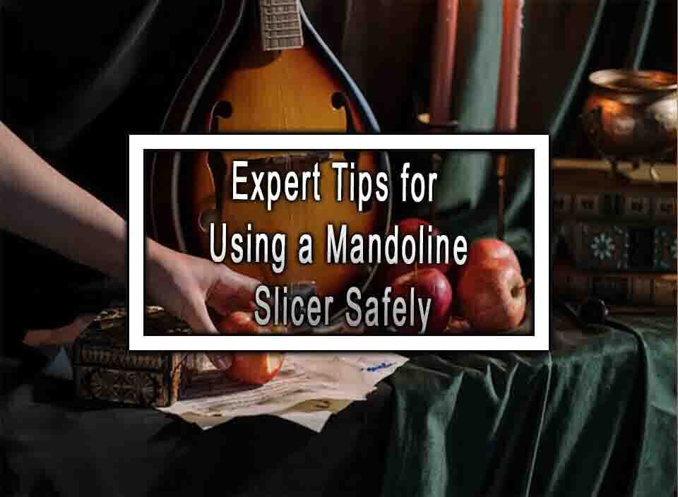 Expert Tips for Using a Mandoline Slicer Safely