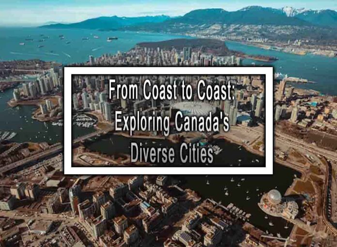 From Coast to Coast Exploring Canada's Diverse Cities