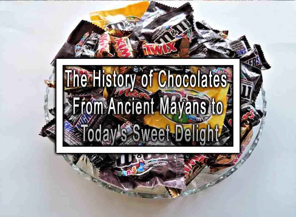 The History of Chocolates From Ancient Mayans to Today's Sweet Delight
