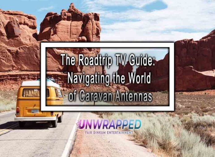 The Roadtrip TV Guide: Navigating the World of Caravan Antennas