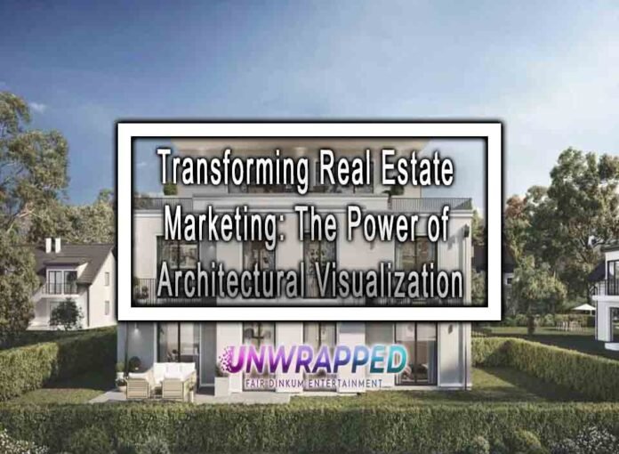 Transforming Real Estate Marketing: The Power of Architectural Visualization