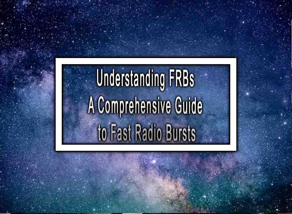 Understanding FRBs A Comprehensive Guide to Fast Radio Bursts