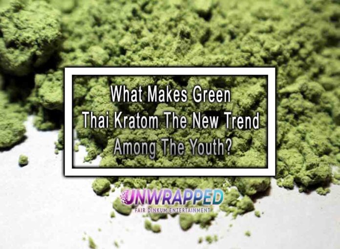 What Makes Green Thai Kratom The New Trend Among The Youth?