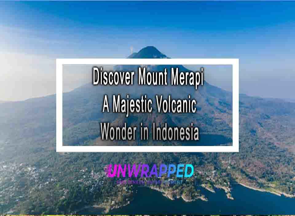 Discover Mount Merapi A Majestic Volcanic Wonder in Indonesia