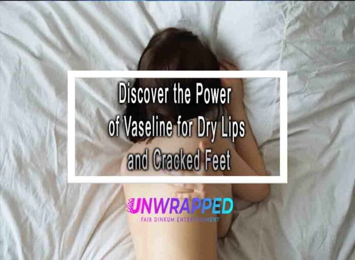 Discover the Power of Vaseline for Dry Lips and Cracked Feet