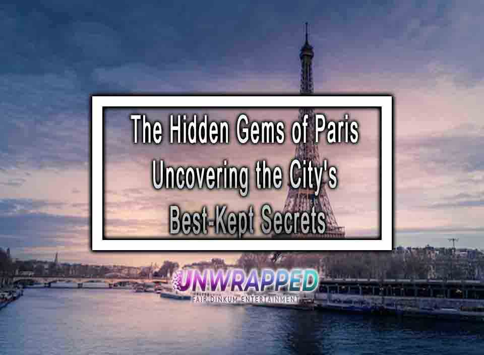 The Hidden Gems of Paris Uncovering the City's Best-Kept Secrets