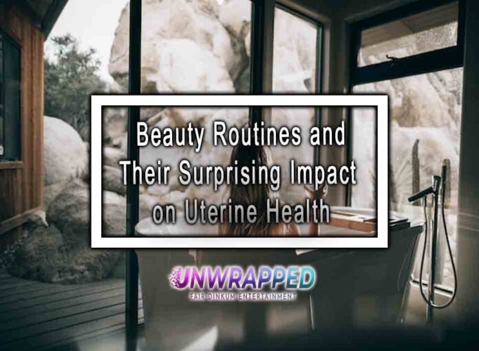 Beauty Routines and Their Surprising Impact on Uterine Health