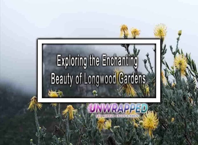 Exploring the Enchanting Beauty of Longwood Gardens
