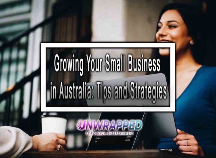 Growing Your Small Business in Australia: Tips and Strategies