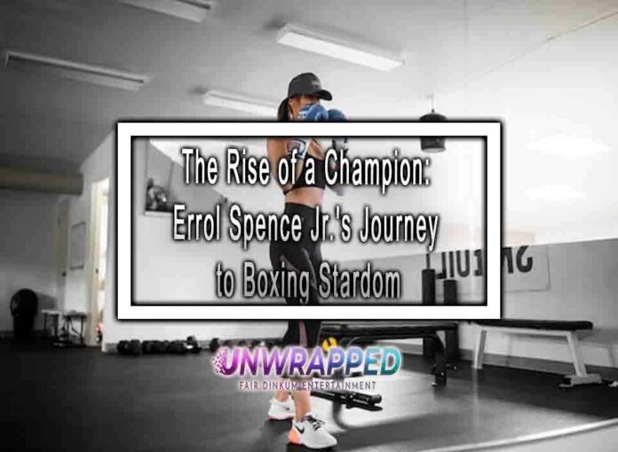 The Rise of a Champion Errol Spence Jr.'s Journey to Boxing Stardom