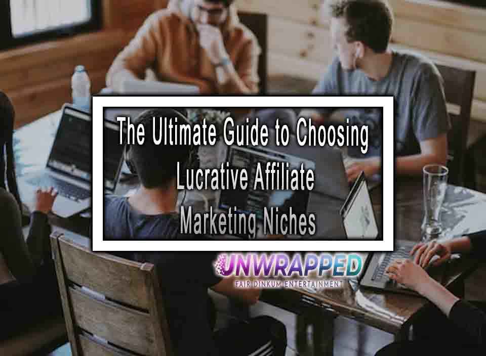 The Ultimate Guide to Choosing Lucrative Affiliate Marketing Niches