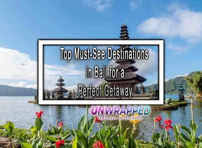 Top Must See Destinations In Bali For A Perfect Getaway Top Must See Destinations In Bali For A Perfect Getaway