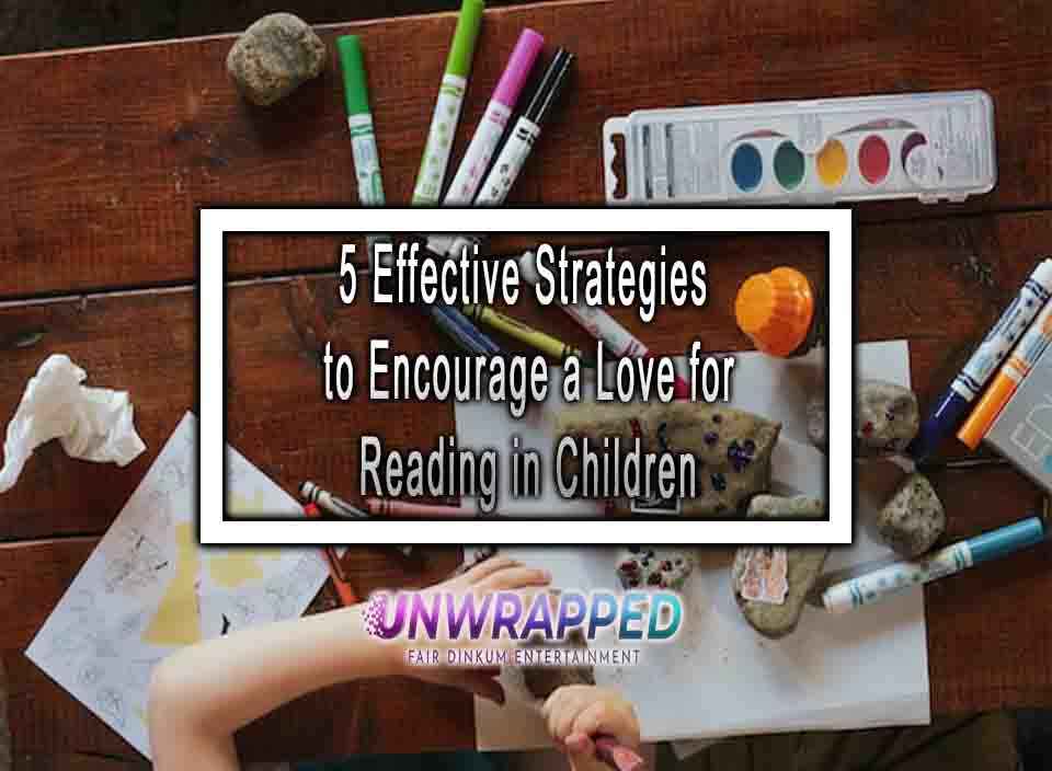 5 Effective Strategies to Encourage a Love for Reading in Children