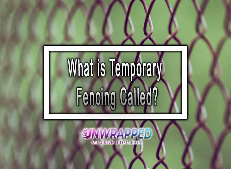 What is Temporary Fencing Called?