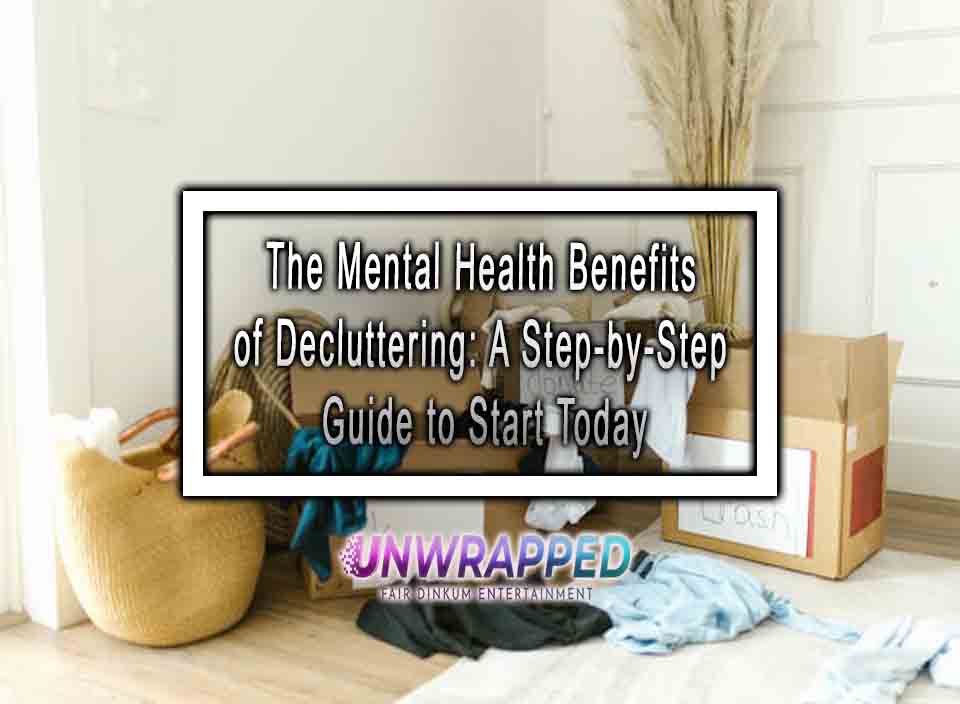The Mental Health Benefits of Decluttering: A Step-by-Step Guide to ...
